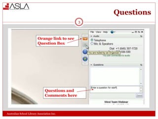 Questions
Australian School Library Association Inc.
3
Orange link to see
Question Box
Questions and
Comments here
 