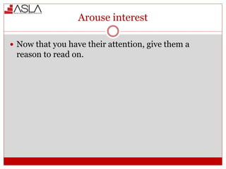 Arouse interest
 Now that you have their attention, give them a
reason to read on.
 