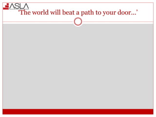 ‘The world will beat a path to your door…’
 