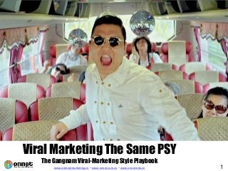 Viral Marketing The Same PSY
The Gangnam Viral-Marketing Style Playbook
www.internetmarketing.vn – www.onnet.com.vn – www.onnet.edu.vn 1
 