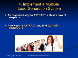 4.   Implement a Multiple  Lead Generation System An organized way to ATTRACT a steady flow of prospects 7-10 ways to  ATTRACT  and find  QUALITY   PROSPECTS 