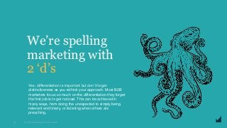 © The Marketing Practice 2020
We’re spelling
marketing with
2 ‘d’s
13
Yes, differentiation is important but don’t forget
d...
