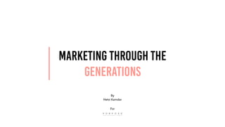 Marketing through the
generations
By


Hetvi Kamdar


For
 
PURPOSE STUDIOS
 