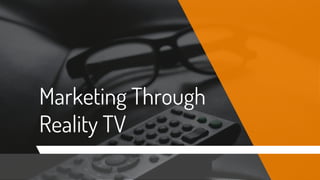 Marketing Through
Reality TV
 