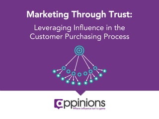 Copyright © 2013 Appinions. All rights reserved.
Marketing Through Trust:
Leveraging Inﬂuence in the
Buyer’s Purchase Journey
 