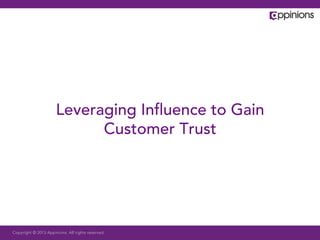 Copyright © 2013 Appinions. All rights reserved.
Leveraging Inﬂuence to Gain
Customer Trust
 