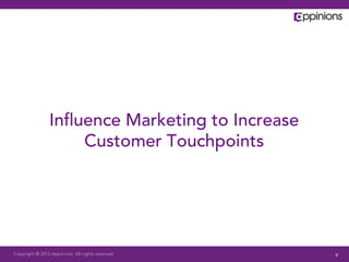 Copyright © 2013 Appinions. All rights reserved.
Inﬂuence Marketing to Increase
Customer Touchpoints
9
 