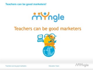 Teachers can be good marketers!




            Teachers can be good marketers




Teachers can be good marketers    Education Team
 