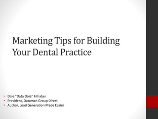 • Dale “Data Dale” Filhaber
• President, Dataman Group Direct
• Author, Lead Generation Made Easier
Marketing Tips for Building
Your Dental Practice
 