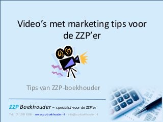 ZZP Boekhouder – specialist voor de ZZP’er
Tel: 06 1393 6399 - www.zzp-boekhouder.nl - info@zzp-boekhouder.nl
Video’s met marketing tips voor
de ZZP’er
Tips van ZZP-boekhouder
 