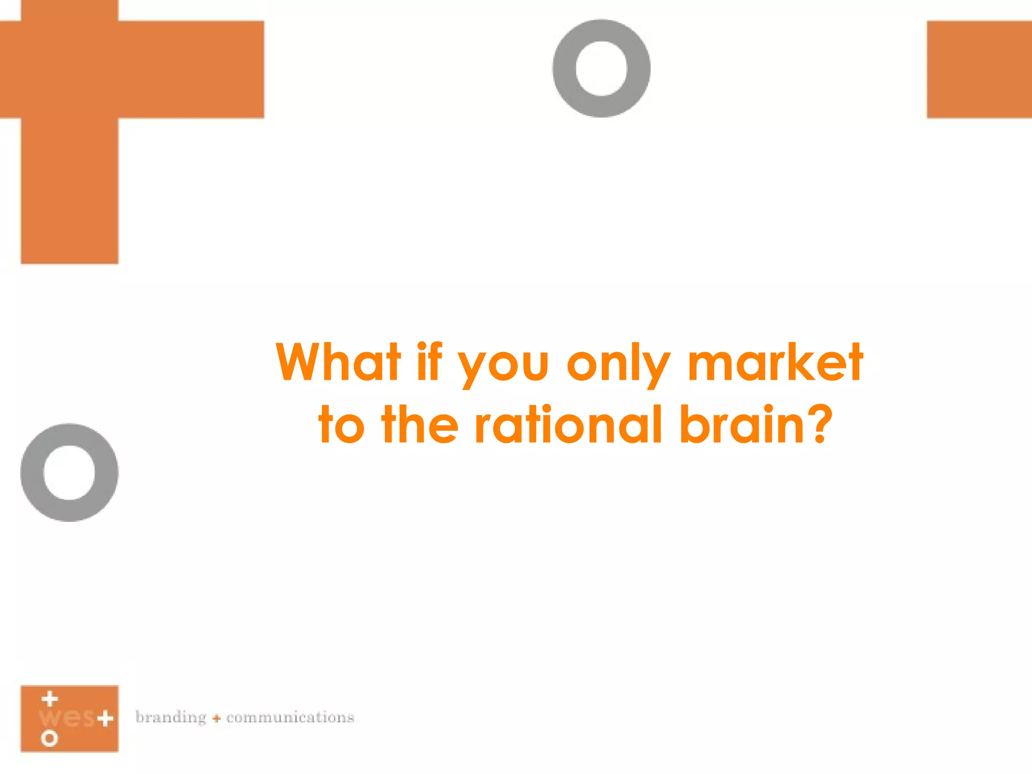What if you only market  to the rational brain? 