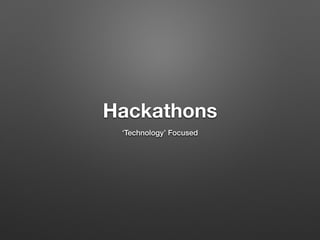 Hackathons
‘Technology’ Focused
 