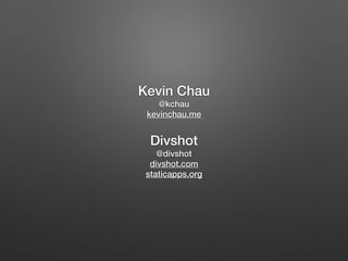 Kevin Chau
@kchau
kevinchau.me
!
Divshot
@divshot
divshot.com
staticapps.org
 