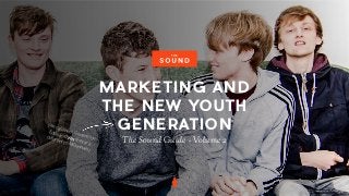 MARKETING AND
THE NEW YOUTH
GENERATION
The Sound Guide - Volume 2
(We call them Generation
Edge and yes they are
diﬀerent to Millennials)
 