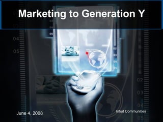 Marketing to Generation Y June 4, 2008 Intuit Communities 