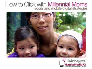 How to Click withMillennial Moms
social and mobile digital strategies
@sidneyeve
image: tienvijftien
 