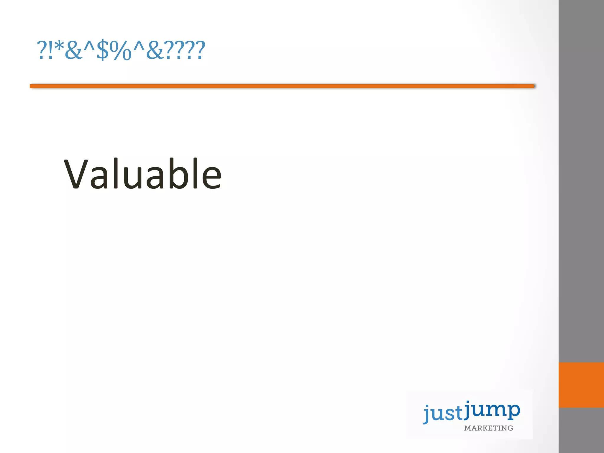 ?!*&^$%^&????	
  
	
  
Valuable	
  
 