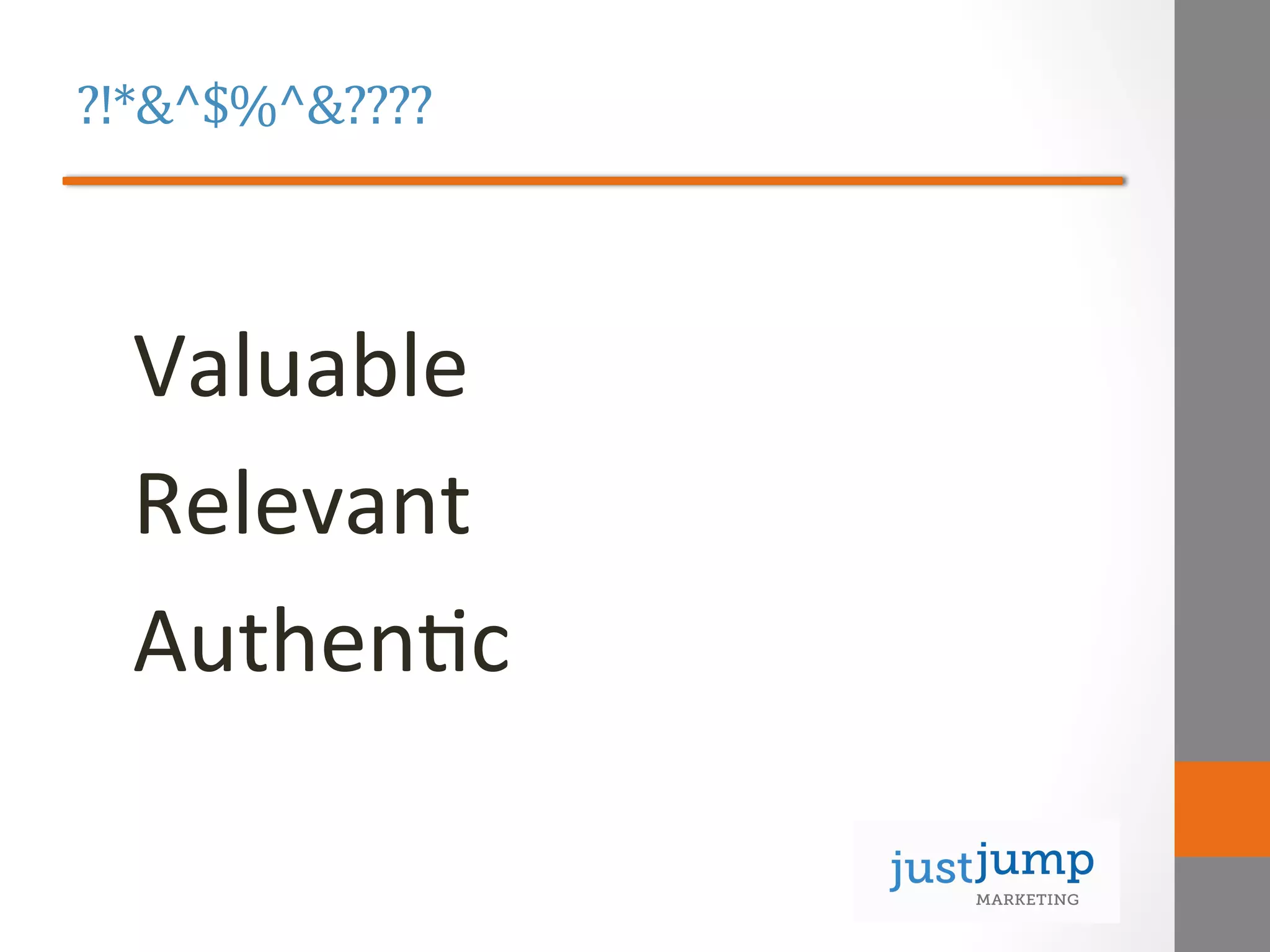 ?!*&^$%^&????	
  
	
  
Valuable	
  
Relevant	
  
Authen&c	
  
 