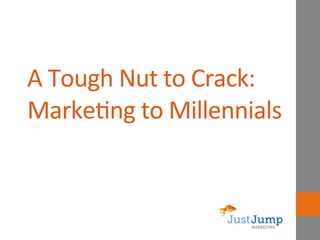  
A	
  Tough	
  Nut	
  to	
  Crack:	
  
Marke2ng	
  to	
  Millennials	
  
	
  
 