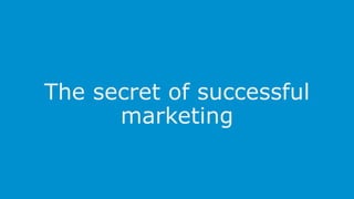 The secret of successful
marketing
 