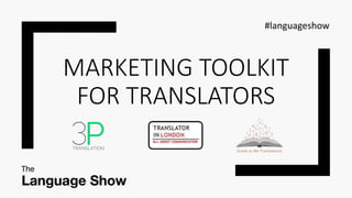 MARKETING TOOLKIT
FOR TRANSLATORS
#languageshow
 