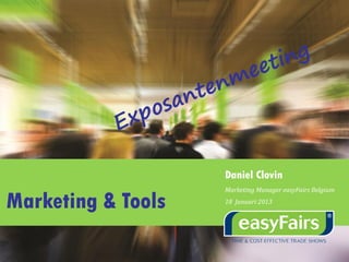 Daniel Clovin
                    Marketing Manager easyFairs Belgium

Marketing & Tools   18 Januari 2013
 