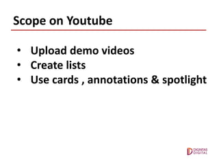 Scope on Youtube
• Upload demo videos
• Create lists
• Use cards , annotations & spotlight
 