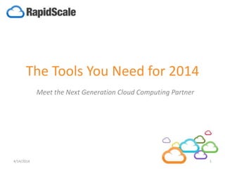 The Tools You Need for 2014
Meet the Next Generation Cloud Computing Partner
4/14/2014 1
 