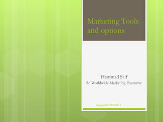 Marketing Tools and options Hammad Saif Sr. Worldwide Marketing Executive 
