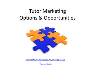 Tutor Marketing
Options & Opportunities




  Tutoring Match’s Marketing & Advertising Services

                   Tutoring Match
 