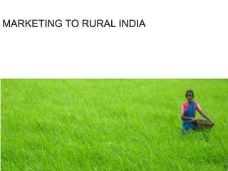 MARKETING TO RURAL INDIA 
