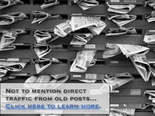 Not to mention direct
traffic from old posts...
Click here to learn more.
 