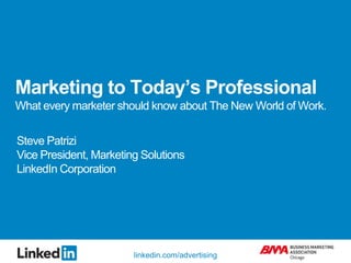 Marketing to Today’s ProfessionalWhat every marketer should know about The New World of Work. Steve Patrizi Vice President, Marketing Solutions LinkedIn Corporation 