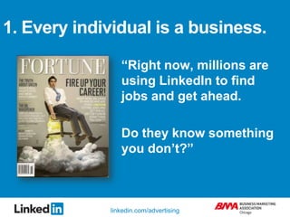 1. Every individual is a business.<br />“Right now, millions are using LinkedIn to find jobs and get ahead.<br />Do they k...
