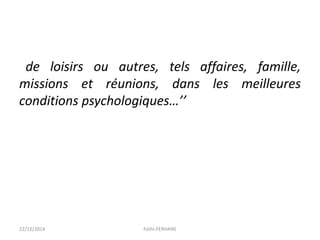 de loisirs ou autres, tels affaires, famille,
missions et réunions, dans les meilleures
conditions psychologiques…’’
22/12/2014 Fethi-FERHANE
 