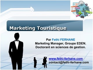 Par Fethi FERHANE
Marketing Manager, Groupe EDEN.
Doctorant en sciences de gestion.
www.fethi-ferhane.com
contact@fethi-ferhane.com
 