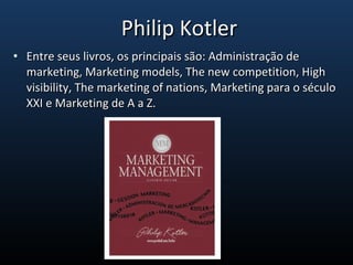 • Entre seus livros, os principais são: Administração deEntre seus livros, os principais são: Administração de
marketing, ...