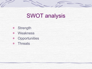 SWOT analysis
Strength
Weakness
Opportunities
Threats
 