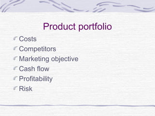 Product portfolio
Costs
Competitors
Marketing objective
Cash flow
Profitability
Risk
 