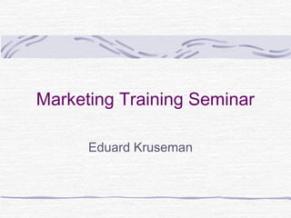 Marketing Training Seminar
Eduard Kruseman
 