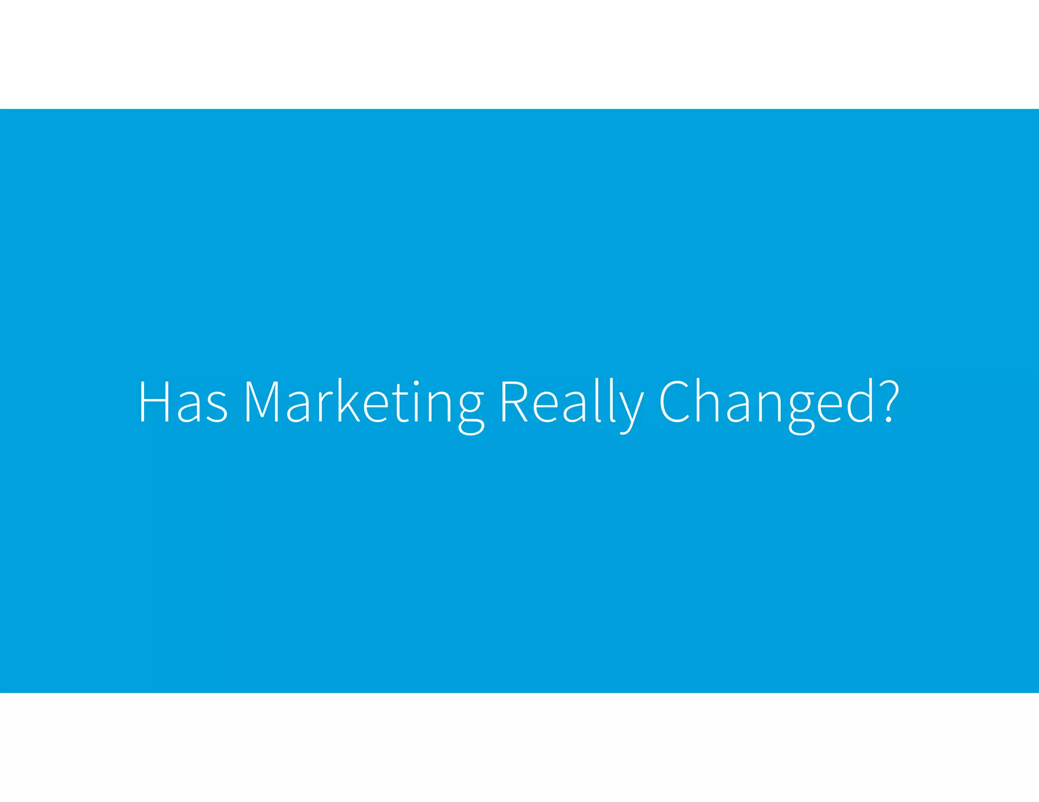 Has Marketing Really Changed?
 