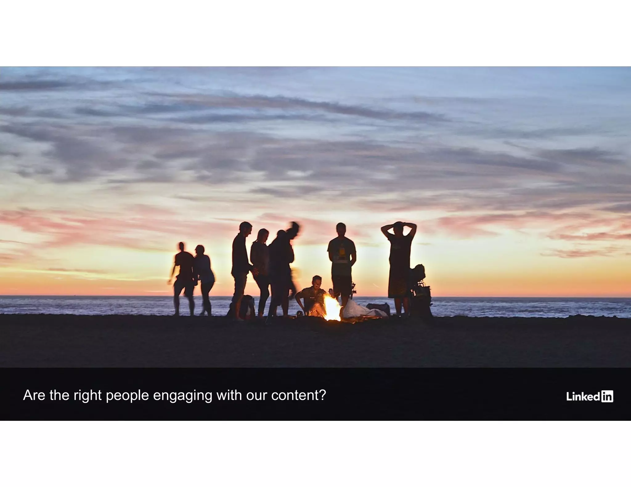 Are the right people engaging with our content?
 