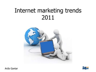 Internet marketing trends
                  2011




Anže Gantar
 