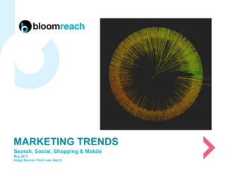 Search, Social, Shopping & Mobile
May 2013
Image Source: Flickr user blprnt
MARKETING TRENDS
 