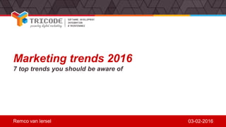 Marketing trends 2016
7 top trends you should be aware of
Remco van Iersel 03-02-2016
 