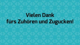 Vielen Dank
fürs Zuhören und Zugucken!
 