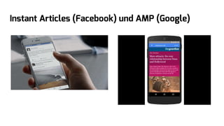 Instant Articles (Facebook) und AMP (Google)
 