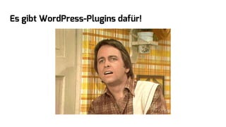 Es gibt WordPress-Plugins dafür!
 