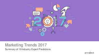 Marketing Trends 2017
Summary of 19 Industry Expert Predictions
 