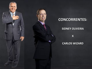 CONCORRENTES:CONCORRENTES:
SIDNEY OLIVEIRASIDNEY OLIVEIRA
XX
CARLOS WIZARDCARLOS WIZARD
 